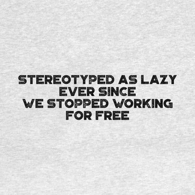 Stereotyped As Lazy Ever Since We Stopped Working For Free Vintage Retro by truffela